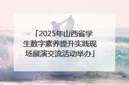 2025年山西省学生数字素养提升实践现场展演交流活动举办