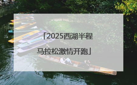 2025西湖半程马拉松激情开跑