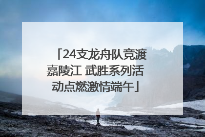 24支龙舟队竞渡嘉陵江 武胜系列活动点燃激情端午