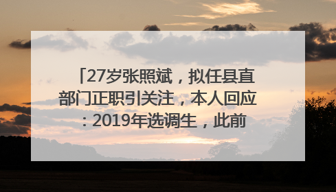 27岁张照斌，拟任县直部门正职引关注，本人回应：2019年选调生，此前负责公文相关工作