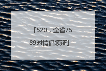 520，全省7589对情侣领证