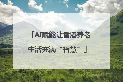 AI赋能让香港养老生活充满“智慧”