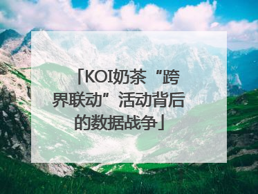 KOI奶茶“跨界联动”活动背后的数据战争