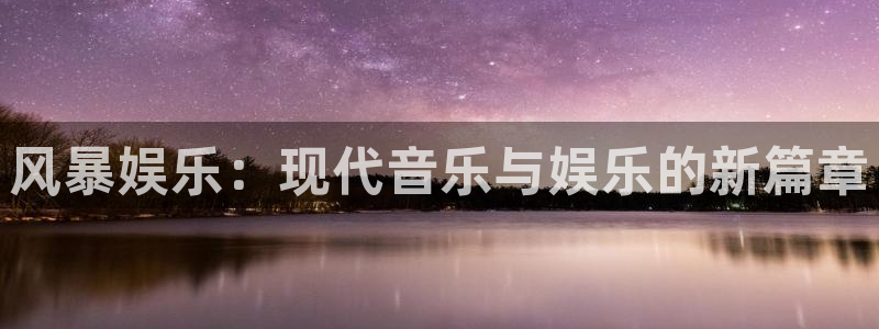 极悦平台电玩网官网入口：风暴娱乐：现代音乐与娱乐的新篇章